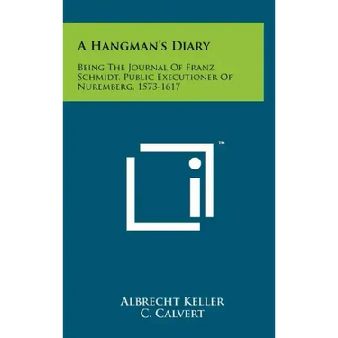 A Hangman's Diary: Being The Journal Of Franz Schmidt, Public Executioner Of Nuremberg, 1573-1617