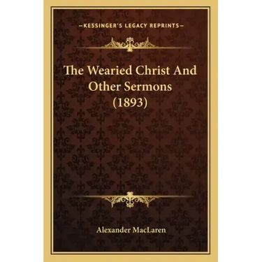 The Wearied Christ And Other Sermons (1893)