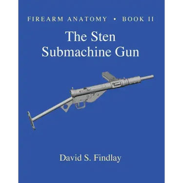 Firearm Anatomy - Book II The STEN Submachine Gun