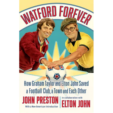 Watford Forever: How Graham Taylor and Elton John Saved a Football Club, a Town and Each Other