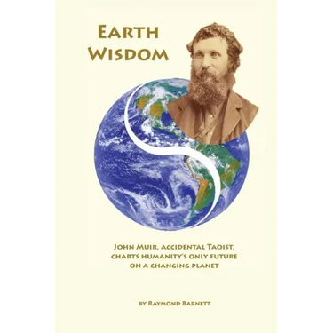 Earth Wisdom: John Muir, Accidental Taoist, Charts Humanity's Only Future on a Changing Planet