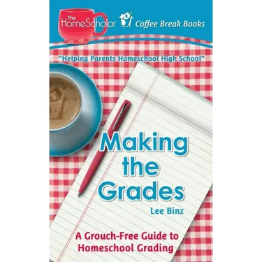 Making the Grades: A Grouch-Free Guide to Homeschool Grading
