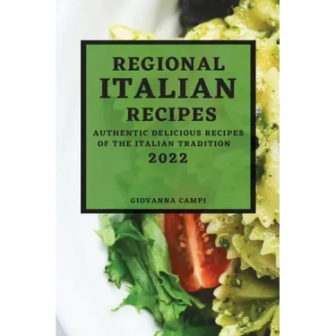 Regional Italian Recipes 2022: Authentic Delicious Recipes of the Italian Tradition