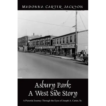 Asbury Park: A West Side Story - A Pictorial Journey Through the Eyes of Joseph A. Carter, Sr
