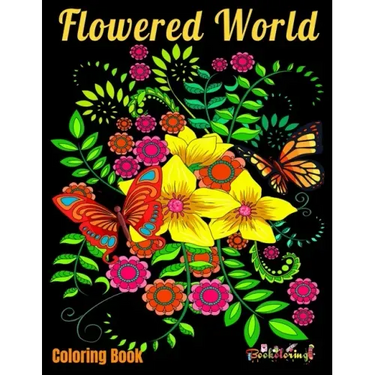 Coloring Book: Flowered World: Coloring book for adults with 25 beautiful illustrations of natural patterns such as flowers, butterfl