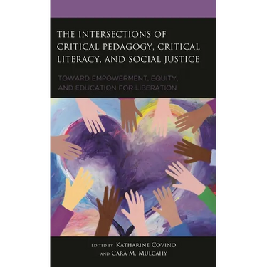 The Intersections of Critical Pedagogy, Critical Literacy, and Social Justice: Toward Empowerment, Equity, and Education for Liberation