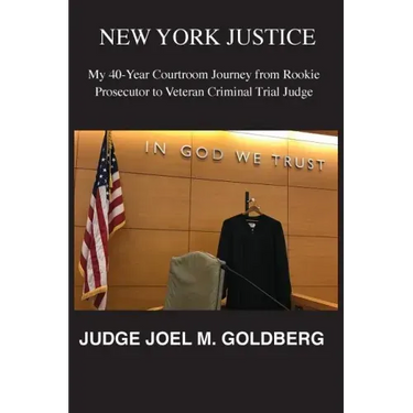 New York Justice: My 40-Year Courtroom Journey from Rookie Prosecutor to Veteran Criminal Trial Judge