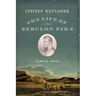 Citizen Explorer: The Life of Zebulon Pike