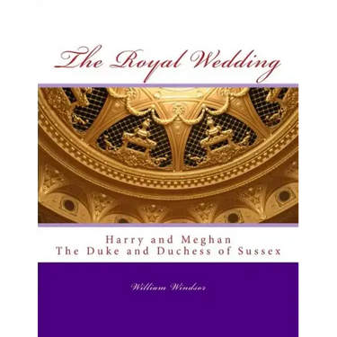 The Royal Wedding: Harry and Meghan, The Duke and Duchess of Sussex