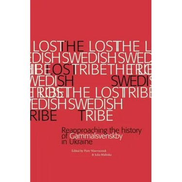 The Lost Swedish Tribe: Reapproaching the history of Gammalsvenskby in Ukraine