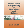 How to Teach Weightlifting in High School and College: A Manual