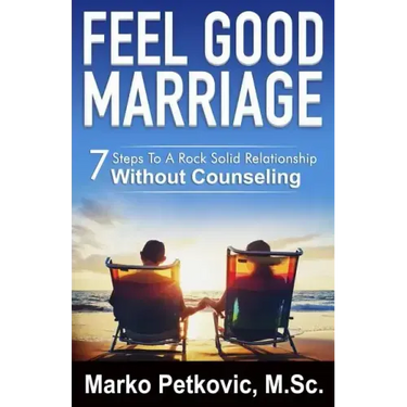 Feel Good Marriage: 7 Steps to a Rock Solid Relationship Without Counseling