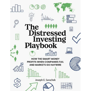 The Distressed Investing Playbook: How the Smart Money Profits When Companies Fail and Markets Go Haywire