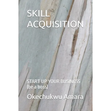 Skill Acquisition: START UP YOUR BUSINESS (be a boss)