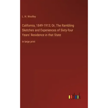 California, 1849-1913; Or, The Rambling Sketches and Experiences of Sixty-four Years' Residence in that State: in large print