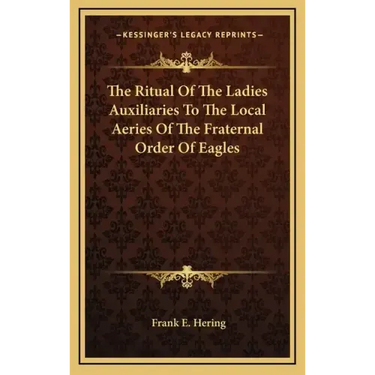 The Ritual of the Ladies Auxiliaries to the Local Aeries of the Fraternal Order of Eagles