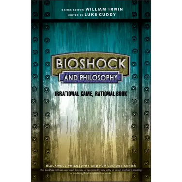 Bioshock and Philosophy: Irrational Game, Rational Book