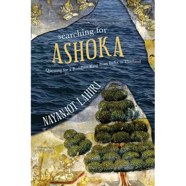 Searching for Ashoka: Questing for a Buddhist King from India to Thailand