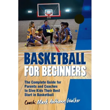 Basketball for Beginners: The Complete Guide for Parents and Coaches