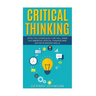 Critical Thinking: Your Ultimate Critical Thinking Guide: Effective Strategies That Will Make You Improve Critical Thinking and Decision