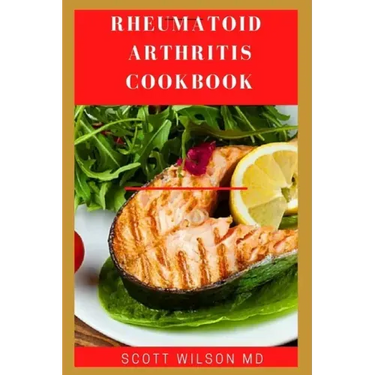 Rheumatoid Arthritis Cookbook: The Arthritis Diet Guide To Fight Fatigue, Flares And Relief Inflammation