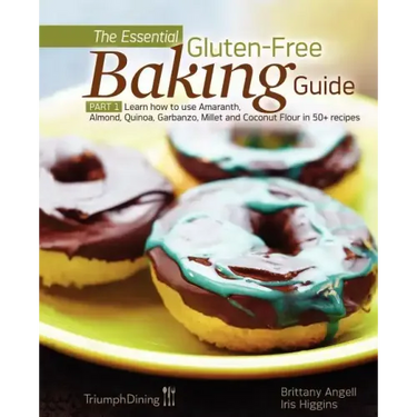The Essential Gluten-Free Baking Guide: Part 1: Learn How to Use Amaranth, Almond, Quinoa, Garbanzo, Millet and Coconut Flour in 50+ Recipes