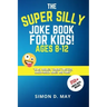 The Super Silly Joke Book for Kids! Ages 8-12: 250+ Funny Q&As, Tricky Riddles, Tongue Twisters, Knock-Knock Jokes and Puns.