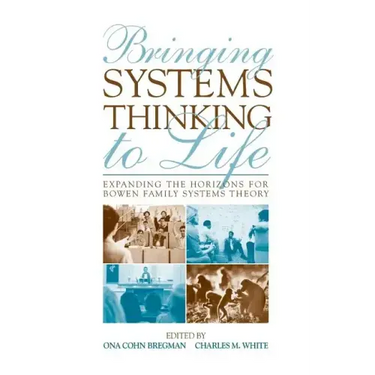 Bringing Systems Thinking to Life: Expanding the Horizons for Bowen Family Systems Theory
