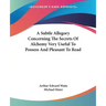 A Subtle Allegory Concerning The Secrets Of Alchemy Very Useful To Possess And Pleasant To Read