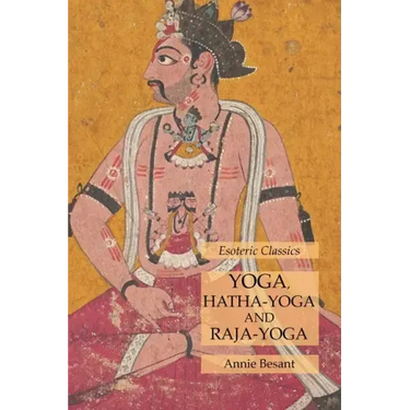 Yoga, Hatha-Yoga and Raja-Yoga: Esoteric Classics
