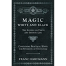 Magic, White and Black - The Science on Finite and Infinite Life - Containing Practical Hints for Students of Occultism