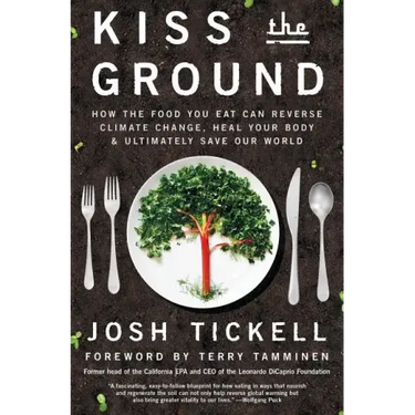 Kiss the Ground: How the Food You Eat Can Reverse Climate Change, Heal Your Body & Ultimately Save Our World