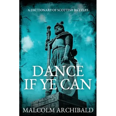 Dance If Ye Can: A Dictionary of Scottish Battles