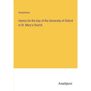 Hymns for the Use of the University of Oxford in St. Mary's Church