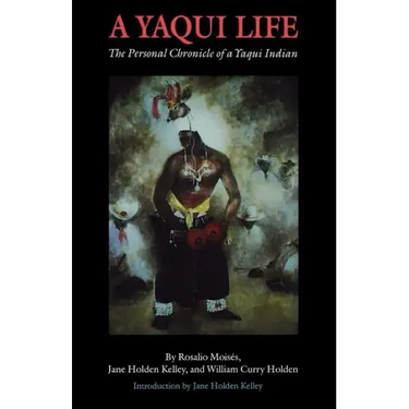 A Yaqui Life: The Personal Chronicle of a Yaqui Indian