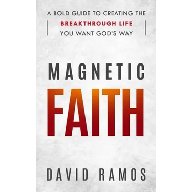 Magnetic Faith: A Bold Guide To Creating The Breakthrough Life You Want God's Way