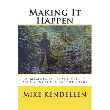 Making It Happen: A Memoir of Peace Corps and Venezuela in the 1970s