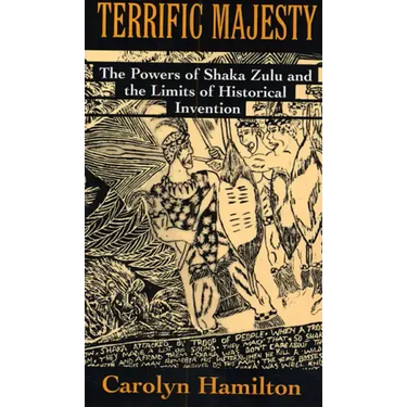Terrific Majesty: The Powers of Shaka Zulu and the Limits of Historical Invention