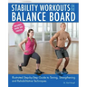 Stability Workouts on the Balance Board: Illustrated Step-By-Step Guide to Toning, Strengthening and Rehabilitative Techniques