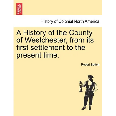 A History of the County of Westchester, from its first settlement to the present time.