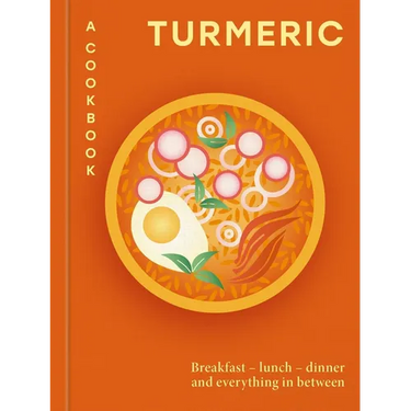Turmeric: A Cookbook: Breakfast - Lunch - Dinner and Everything in Between