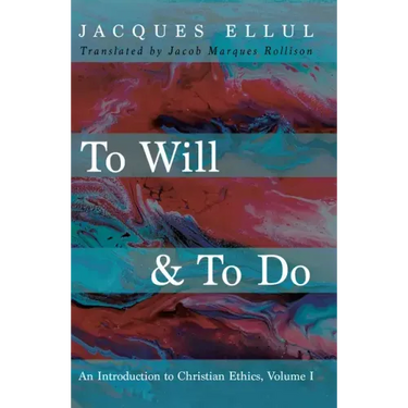 To Will & to Do, Volume One: An Introduction to Christian Ethics