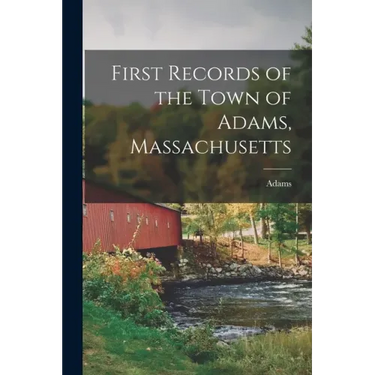 First Records of the Town of Adams, Massachusetts