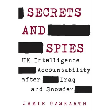 Secrets and Spies: UK Intelligence Accountability after Iraq and Snowden