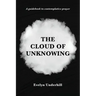 The Cloud of Unknowing: A Book Of Contemplation The Which Is Called The Cloud Of Unknowing, In The Which A Soul Is Oned With God
