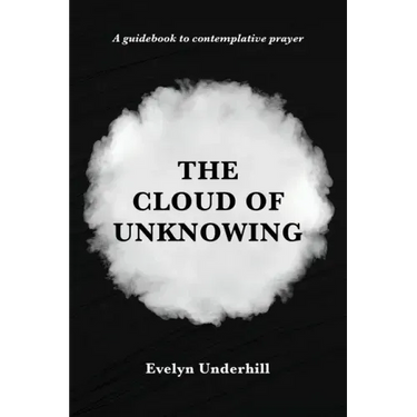 The Cloud of Unknowing: A Book Of Contemplation The Which Is Called The Cloud Of Unknowing, In The Which A Soul Is Oned With God
