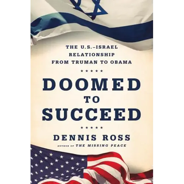 Doomed to Succeed: The U.S.-Israel Relationship from Truman to Obama