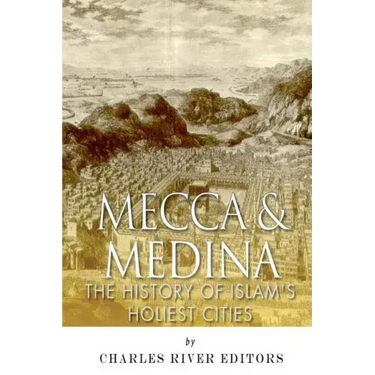 Mecca and Medina: The History of Islam's Holiest Cities