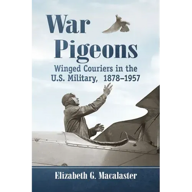 War Pigeons: Winged Couriers in the U.S. Military, 1878-1957