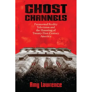 Ghost Channels: Paranormal Reality Television and the Haunting of Twenty-First-Century America